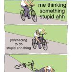 Intrusive Thoughts Ahh Moment | me thinking something stupid ahh; proceeding to do stupid ahh thing | image tagged in memes,bike fall | made w/ Imgflip meme maker