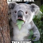 Scariest feeling | ME WATCHING A SCARY MOVIE; THEN SEEING "BASED ON A TRUE STORY" | image tagged in memes,surprised koala | made w/ Imgflip meme maker