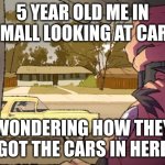 Nostalgia | 5 YEAR OLD ME IN A MALL LOOKING AT CARS; WONDERING HOW THEY GOT THE CARS IN HERE | image tagged in man looking at car outside | made w/ Imgflip meme maker