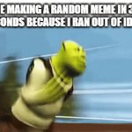 Ideas A Running Out | ME MAKING A RANDOM MEME IN 30 SECONDS BECAUSE I RAN OUT OF IDEAS | image tagged in gifs,memes,ideas,meme,meme ideas,running | made w/ Imgflip video-to-gif maker