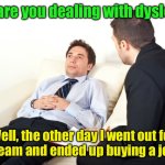 Dyslexic ends up a Diary Queen | How are you dealing with dyslexia? Well, the other day I went out for ice cream and ended up buying a journal | image tagged in psychiatrist reversed,dyslexia | made w/ Imgflip meme maker