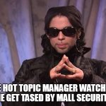 The hot topic manager watching me get tased by mall security | THE HOT TOPIC MANAGER WATCHING ME GET TASED BY MALL SECURITY | image tagged in prince,funny,hot topic,mall security,taser | made w/ Imgflip meme maker