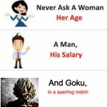 I heard you were pretty strong... | And Goku, to a sparring match | image tagged in never ask a woman her age | made w/ Imgflip meme maker