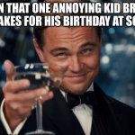 fr | WHEN THAT ONE ANNOYING KID BRINGS CUPCAKES FOR HIS BIRTHDAY AT SCHOOL | image tagged in memes,leonardo dicaprio cheers | made w/ Imgflip meme maker