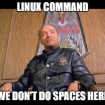 Linux and Spaces | LINUX COMMAND; WE DON'T DO SPACES HERE | image tagged in linux,siegfried,get smart | made w/ Imgflip meme maker