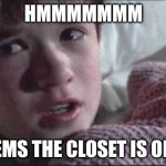 Closets.... | HMMMMMMM; SEEMS THE CLOSET IS OPEN | image tagged in memes,i see dead people | made w/ Imgflip meme maker