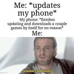 This happened to me just now | Me: *updates my phone*; My phone: *finishes updating and downloads a couple games by itself for no reason*; Me: | image tagged in visible confusion,memes,funny,phone | made w/ Imgflip meme maker