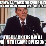 ronald reagan | ARE TEAM WILL ATTACK THE CONTROL POINTS WE WILL TAKE BACK WHAT WAS ONCE ARE LAND; THE BLACK TUSK WILL END IN THE GAME DIVISION 2 | image tagged in ronald reagan | made w/ Imgflip meme maker