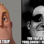 we all had that one time | YOU TRIP; YOU TRIP IN FRONT OF YOUR CRUSH (-100000 AURA) | image tagged in traumatized mr incredible | made w/ Imgflip meme maker