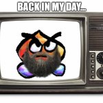 Back in my day... | BACK IN MY DAY... | image tagged in retro tv set | made w/ Imgflip meme maker