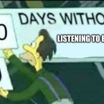 0 days without (Lenny, Simpsons) | LISTENING TO EMINEM | image tagged in 0 days without lenny simpsons | made w/ Imgflip meme maker