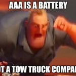 Mr incredible mad | AAA IS A BATTERY; NOT A TOW TRUCK COMPANY | image tagged in mr incredible mad | made w/ Imgflip meme maker