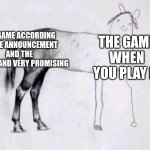 Games be like: | THE GAME ACCORDING TO THE ANNOUNCEMENT AND THE TRAILER AND VERY PROMISING; THE GAME WHEN YOU PLAY IT | image tagged in horse drawing | made w/ Imgflip meme maker