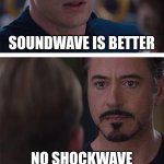 Marvel Civil War 1 | SOUNDWAVE IS BETTER; NO SHOCKWAVE | image tagged in memes,marvel civil war 1 | made w/ Imgflip meme maker