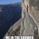 Man on ledge | ME IN THE SHOWER WAITING FOR THE HOT WATER TO COME | image tagged in man on ledge | made w/ Imgflip meme maker