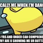 Real | TYPICALLY ME WHEN I’M DANCING; ALL 5 YRS AND UNDER CAN COMPREHEND:
“WHY ARE U SHOWING ME UR BUTT?” | image tagged in gifs,twerk | made w/ Imgflip video-to-gif maker