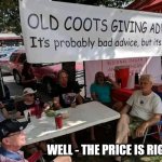 Old Coots Giving Advice | WELL - THE PRICE IS RIGHT | image tagged in old coots giving advice,bad advice,old men,old women | made w/ Imgflip meme maker