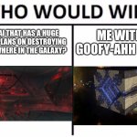 Stellaris Meme | A ROGUE AI THAT HAS A HUGE ARMY AND PLANS ON DESTROYING LIFE EVERYWHERE IN THE GALAXY? ME WITH A GOOFY-AHH CUBE? | image tagged in memes,who would win | made w/ Imgflip meme maker