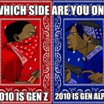 I swear, being born in 2010 really sucks because everyone’s fighting over which generation you belong to | 2010 IS GEN Z; 2010 IS GEN ALPHA | image tagged in which side are you on | made w/ Imgflip meme maker