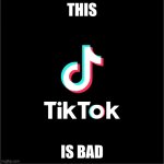 tiktok logo | THIS; IS BAD | image tagged in tiktok logo | made w/ Imgflip meme maker