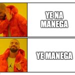 Ye Manega | YE NA MANEGA; YE MANEGA | image tagged in no - yes | made w/ Imgflip meme maker