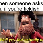 Well Yes, But Actually No | When someone asks you if you're ticklish | image tagged in memes,funny,well yes but actually no | made w/ Imgflip meme maker