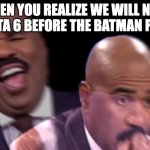 Now the saying is gonna go to The Batman Part II | WHEN YOU REALIZE WE WILL NOW GET GTA 6 BEFORE THE BATMAN PART II | image tagged in gta 6,when you realize | made w/ Imgflip meme maker