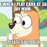 Me when I play Carx at 3am | ME WHEN I PLAY CARX AT 3AM
MY MUM:; PLEASE GO TO BED | image tagged in angry chilli | made w/ Imgflip meme maker