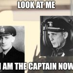 stealing U-boat 505 | LOOK AT ME; I AM THE CAPTAIN NOW | image tagged in memes,i'm the captain now,ww2 | made w/ Imgflip meme maker