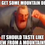 False advertising fr fr | IF I GET SOME MOUNTAIN DEW, IT SHOULD TASTE LIKE DEW FROM A MOUNTAIN!!! | image tagged in mr incredible mad,relatable,relatable memes,funny,funny memes | made w/ Imgflip meme maker