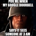 ?️ ____ ?️ | POV ME WHEN MY GOOGLE DOORBELL; SAYS IT SEES SOMEONE AT 3 AM | image tagged in emisis blue solider,tf2,doorbell,funny,the creature is in your house now | made w/ Imgflip meme maker