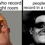 People Who Don't Know vs. People Who Know | People who record in a bright room; people who record in a dark room | image tagged in people who don't know vs people who know | made w/ Imgflip meme maker