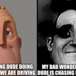 uh oh | ME IMAGINING DUDE DOING PARKOUR AS WE ARE DRIVING; MY DAD WONDERING WHY A DUDE IS CHASING US AT 80 KMH | image tagged in traumatized mr incredible | made w/ Imgflip meme maker