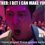 I have been tricked by that before | MY BROTHER: I BET I CAN MAKE YOU SAY NO; ME | image tagged in i have played these games before | made w/ Imgflip meme maker