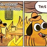 sleep is for losers | me going to school with 8 minutes of sleep | image tagged in memes,this is fine | made w/ Imgflip meme maker