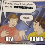 May I introduce you to microservices | MICROSERVICES; DEV; ADMIN | image tagged in ronny may i introduce you to | made w/ Imgflip meme maker