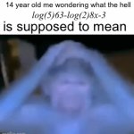 algebra 2 sucks | 14 year old me wondering what the hell; is supposed to mean; log(5)63-log(2)8x-3 | image tagged in gifs,math,confused monkey,funny,relatable,memes | made w/ Imgflip video-to-gif maker