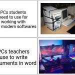 my one music teacher had PC with RTX 3060 just to play music | PCs students need to use for working with most modern softwares; PCs teachers use to write documents in word | image tagged in memes,blank comic panel 2x2,school,teachers,relatable | made w/ Imgflip meme maker