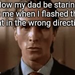 Fixing the car and then I flash the light to his eyes instead | How my dad be staring at me when I flashed the light in the wrong direction: | image tagged in gifs,memes,family,dad | made w/ Imgflip video-to-gif maker