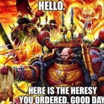 Hello here is the heresy you ordered