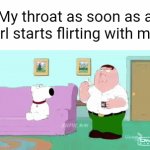 *chokes* | My throat as soon as a girl starts flirting with me: | image tagged in gifs,memes,funny | made w/ Imgflip video-to-gif maker