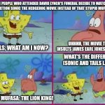 Texas Spongebob | WHEN PEOPLE WHO ATTENDED DAVID LYNCH'S FUNERAL DECIDE TO WATCH THE 3RD LIVE ACTION SONIC THE HEDGEHOG MOVIE INSTEAD OF THAT STUPID MUFASA MOVIE; UHHHH, THE MOVIE THAT INSULTS JAMES EARL JONES' LEGACY? HEY TAILS, WHAT AM I NOW? WHAT'S THE DIFFERENCE! (SONIC AND TAILS LAUGH); YUP, IT'S MUFASA: THE LION KING! | image tagged in texas spongebob,mufasa,david lynch,sonic the hedgehog | made w/ Imgflip meme maker