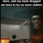 why more clothes shopping, D0 YOU HATE ME, MOM? | Me going into store, only realizing it's a chothing store, and my mom dragged me here to try on more clothes | image tagged in gifs,funny,memes | made w/ Imgflip video-to-gif maker