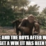 [Insert Cool and Catchy GIF Title Here] | ME AND THE BOYS AFTER WE FINALLY GET A WIN (IT HAS BEEN WEEKS) | image tagged in gifs,relatable,funny | made w/ Imgflip video-to-gif maker