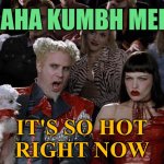 Maha Kumbh Mela India 2025; It's So Hot Right Now | MAHA KUMBH MELA; IT'S SO HOT
RIGHT NOW | image tagged in memes,mugatu so hot right now,religion,hinduism,india,astrology | made w/ Imgflip meme maker