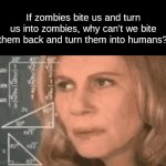 common sense | If zombies bite us and turn us into zombies, why can't we bite them back and turn them into humans? | image tagged in gifs,zombie | made w/ Imgflip video-to-gif maker