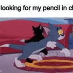 i keep losing it | me looking for my pencil in class | image tagged in gifs,tom,school,pencil | made w/ Imgflip video-to-gif maker