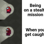 I made a new template | Being on a stealth mission; When you get caught | image tagged in among us hide and seek impostor compare,among us,drake hotline bling,stealth mission | made w/ Imgflip meme maker