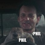 Why did I just notice this ? | PHIL; PHIL | image tagged in don't drive angry groundhog day,phil and phil,buddies,rodent,movie,bill murray | made w/ Imgflip meme maker