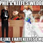 Kotlc | SOPHIE & KEEFE'S WEDDING; FITZ BE LIKE: I HATE KEEFE SO MUCH!!! | image tagged in kotlc | made w/ Imgflip meme maker